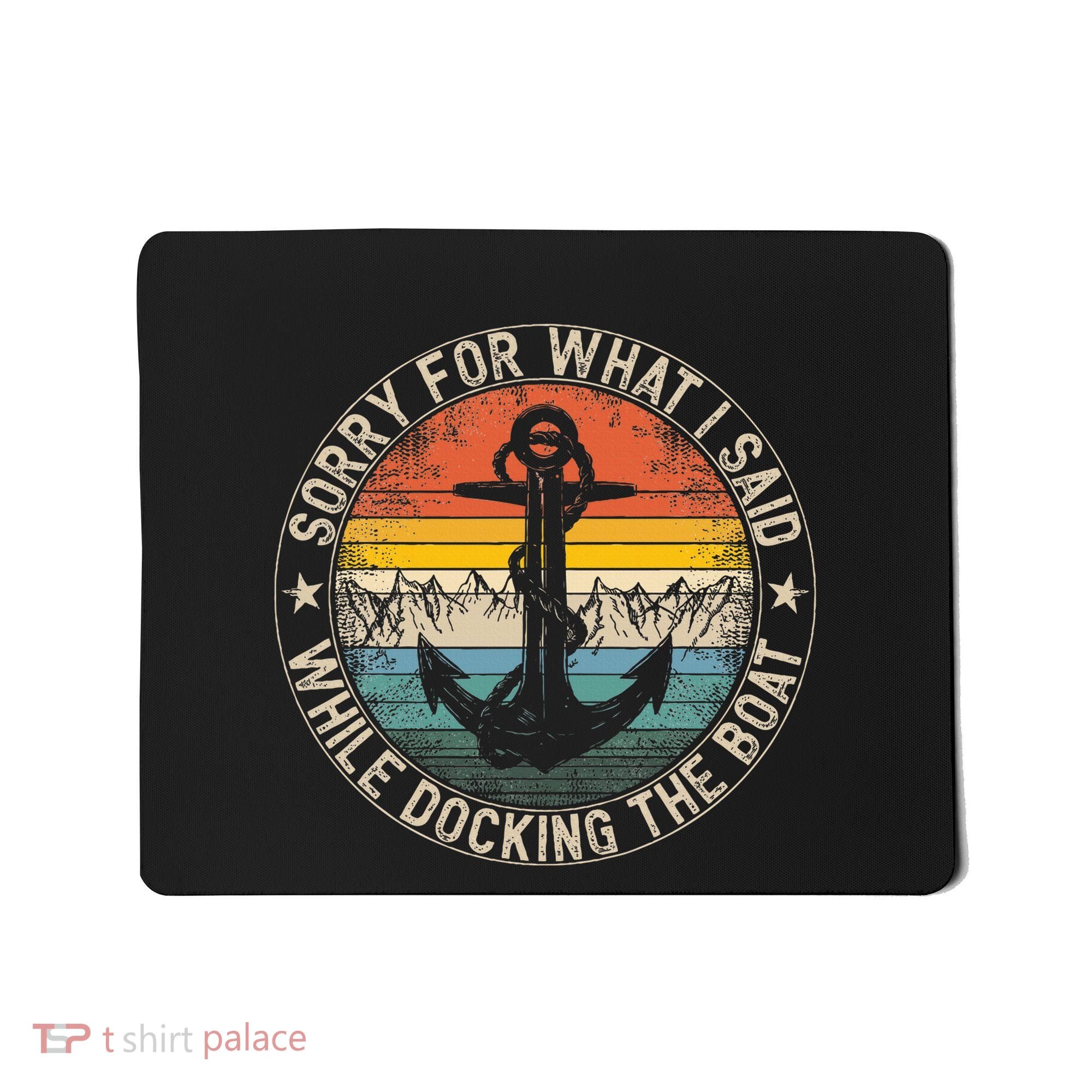 Sorry For What I Said While Docking The Boat Mousepad