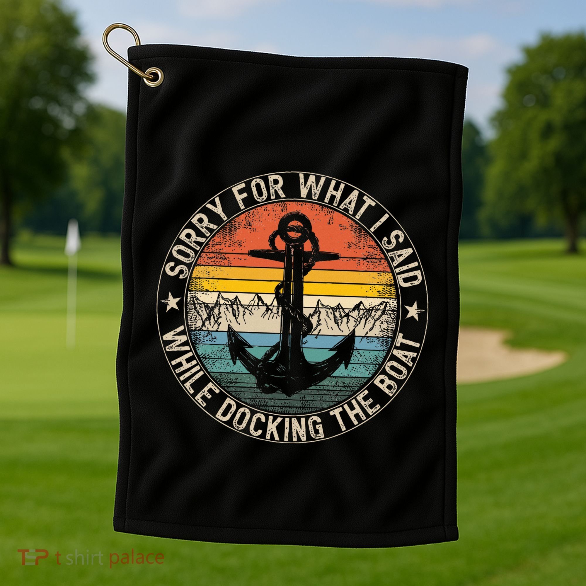 Sorry For What I Said While Docking The Boat Golf Towel