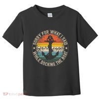 Sorry For What I Said While Docking The Boat Toddler T-Shirt thumb 0