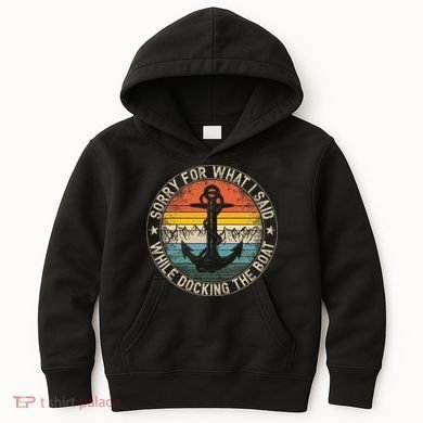 Sorry For What I Said While Docking The Boat Kids Hoodie