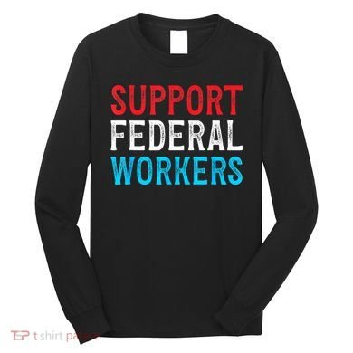 Support Federal Workers Protect Defend Employees Jobs Long Sleeve Shirt
