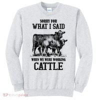 Sorry For What I Said When We Were Working Cattle Farmer Farm Cows Sweatshirt thumb 0