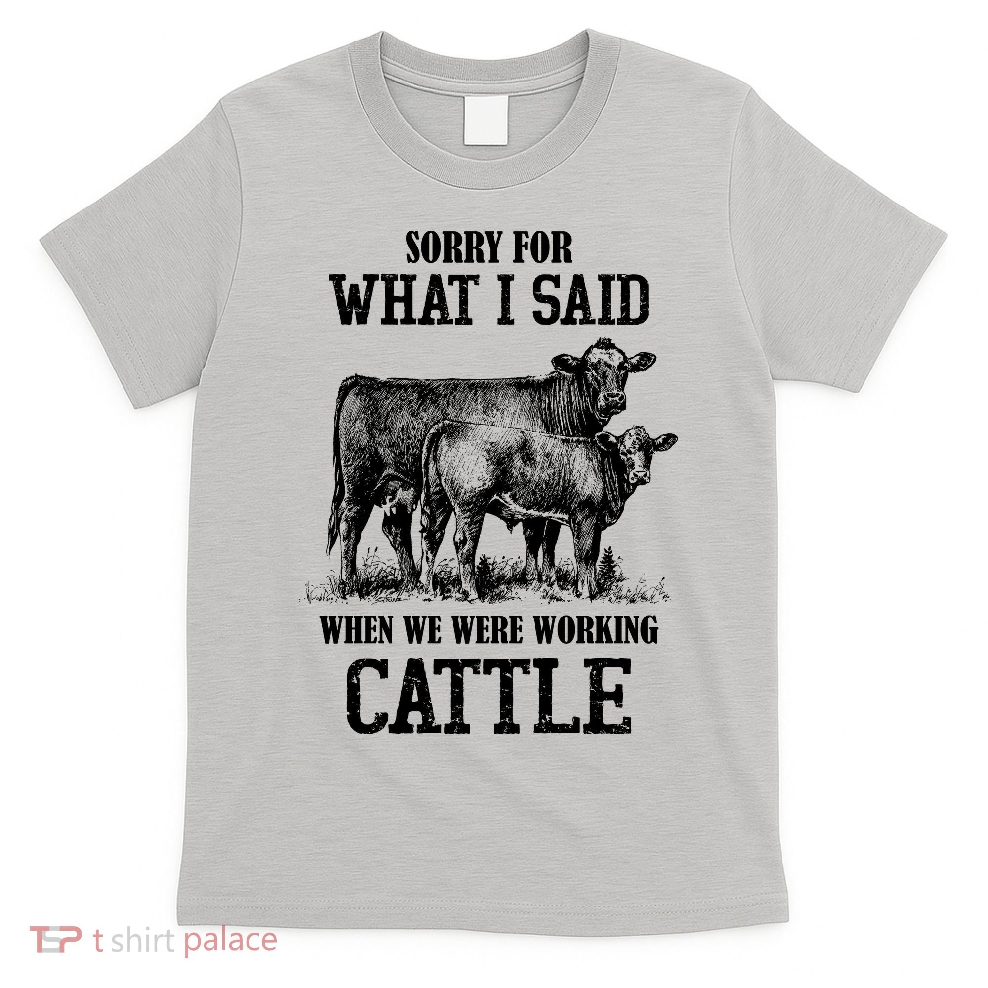 Sorry For What I Said When We Were Working Cattle Farmer Farm Cows T-Shirt