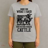 Sorry For What I Said When We Were Working Cattle Farmer Farm Cows T-Shirt thumb 4