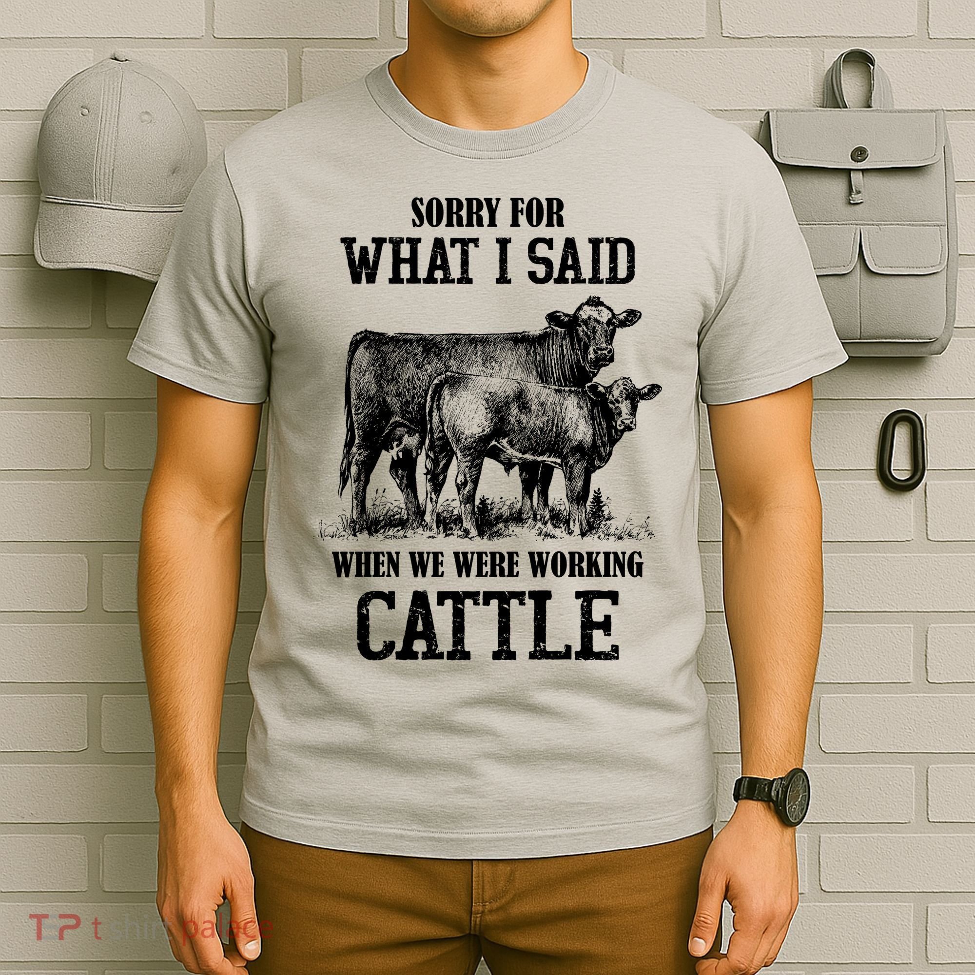Sorry For What I Said When We Were Working Cattle Farmer Farm Cows T-Shirt