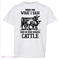 Sorry For What I Said When We Were Working Cattle Farmer Farm Cows Toddler T-Shirt thumb 0