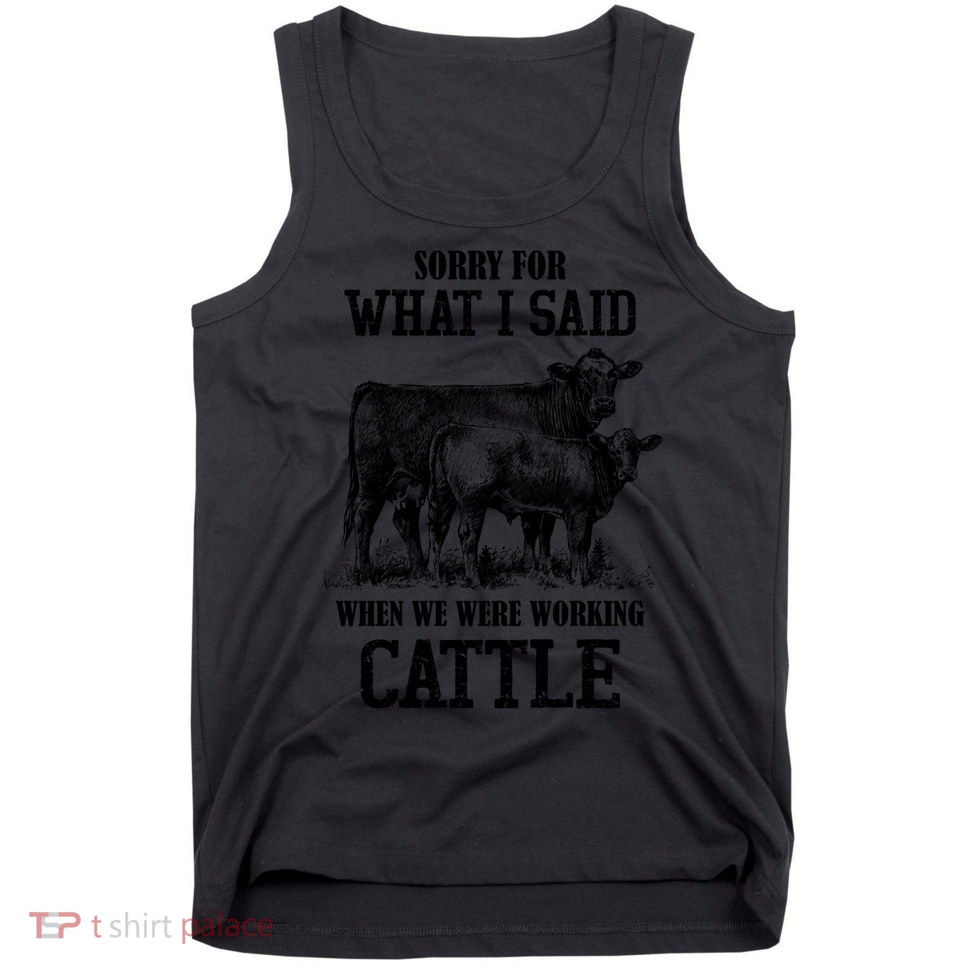 Sorry For What I Said When We Were Working Cattle Farmer Farm Cows Tank Top