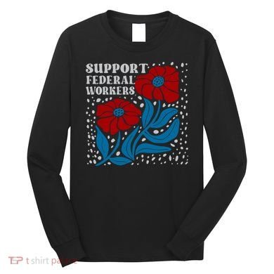Support Federal Workers  Anti Trump . Long Sleeve Shirt