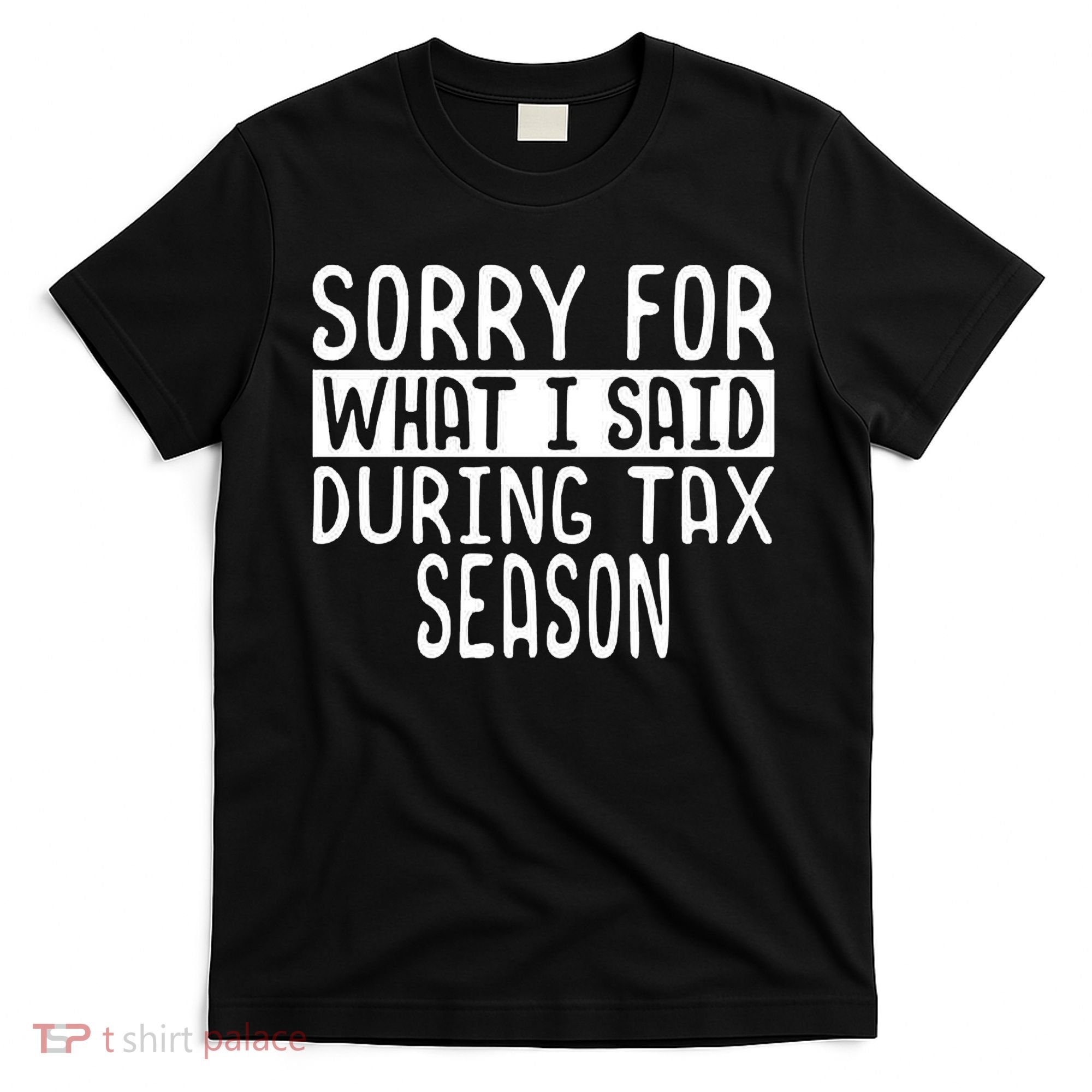 Sorry For What I Said During Tax Season T-Shirt