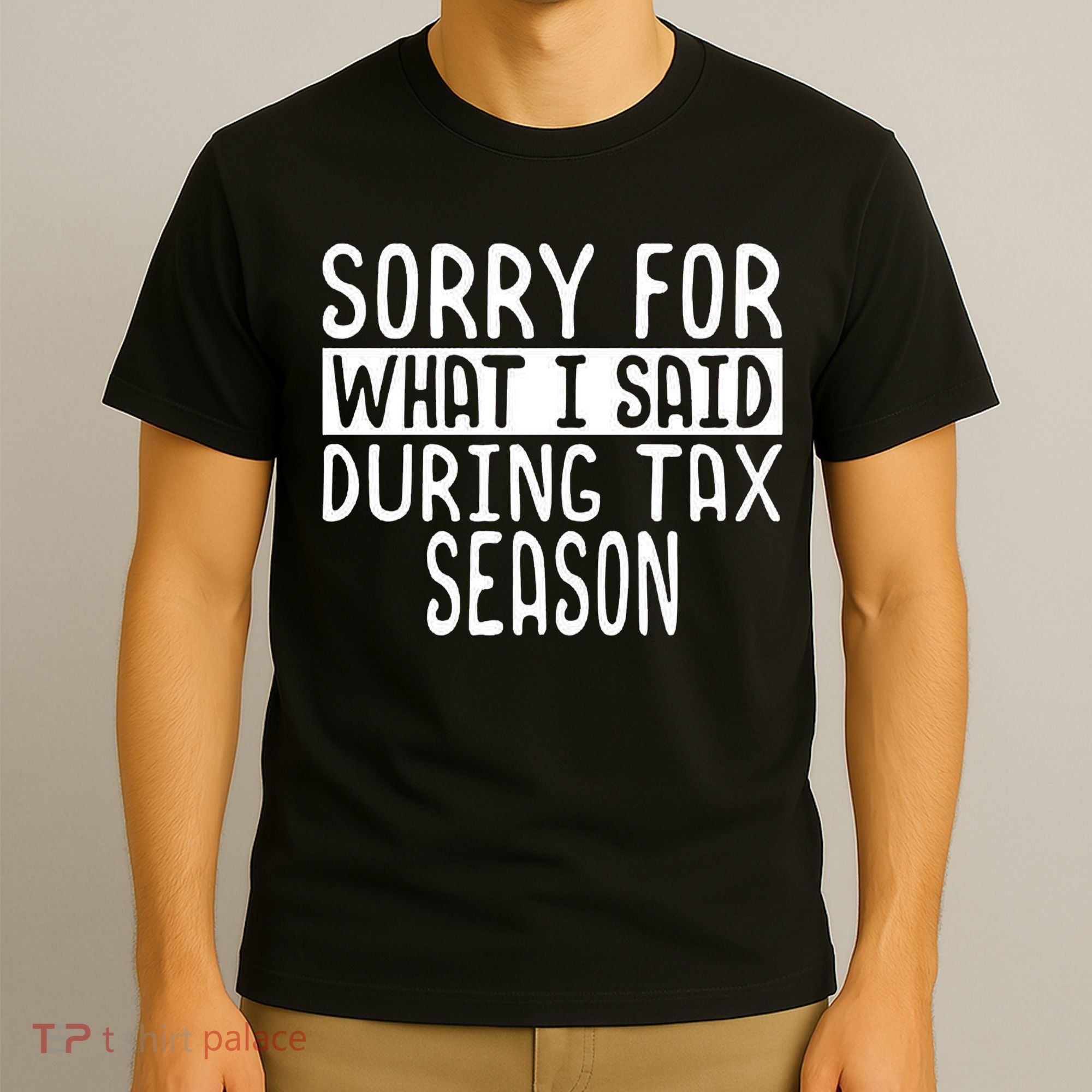Sorry For What I Said During Tax Season T-Shirt