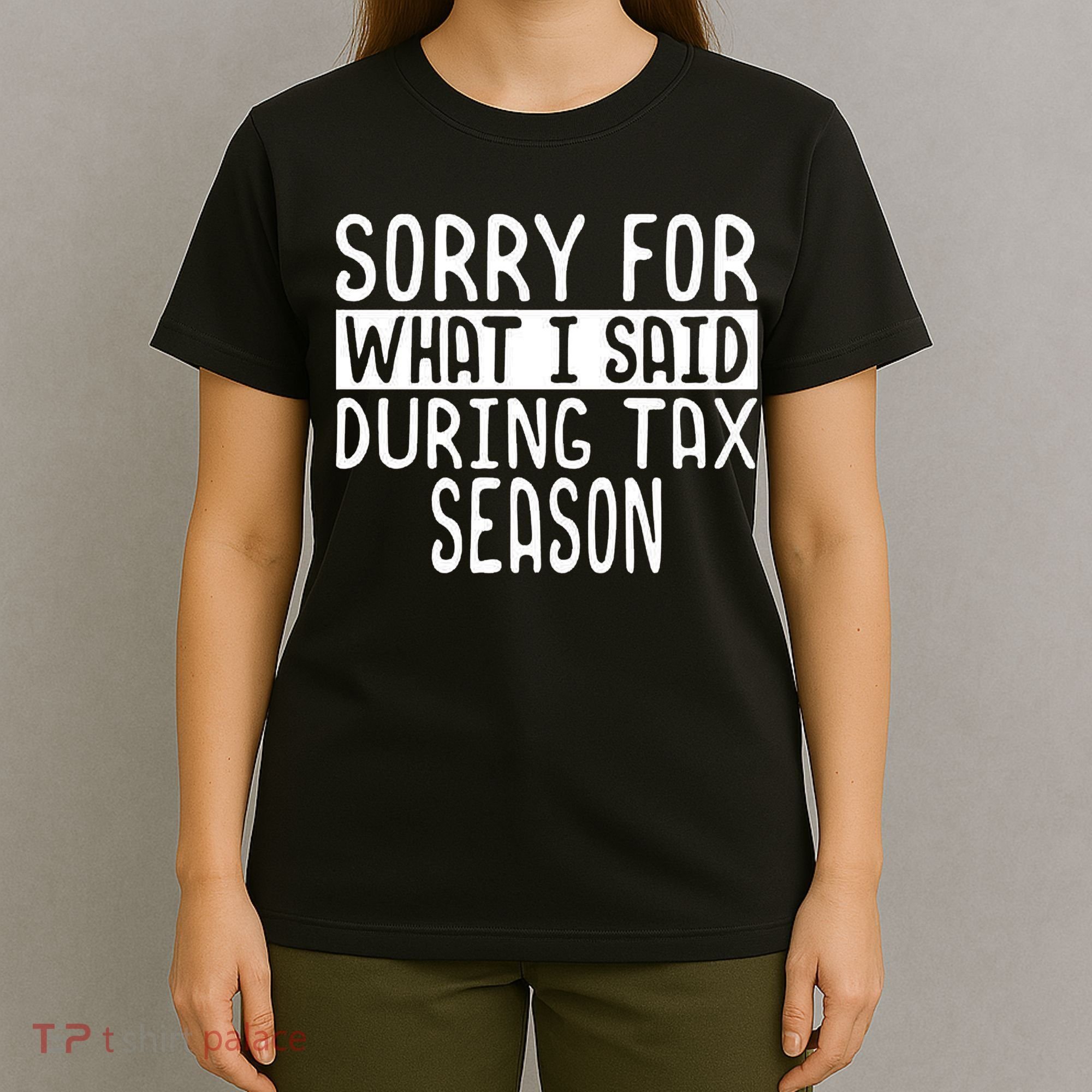 Sorry For What I Said During Tax Season T-Shirt
