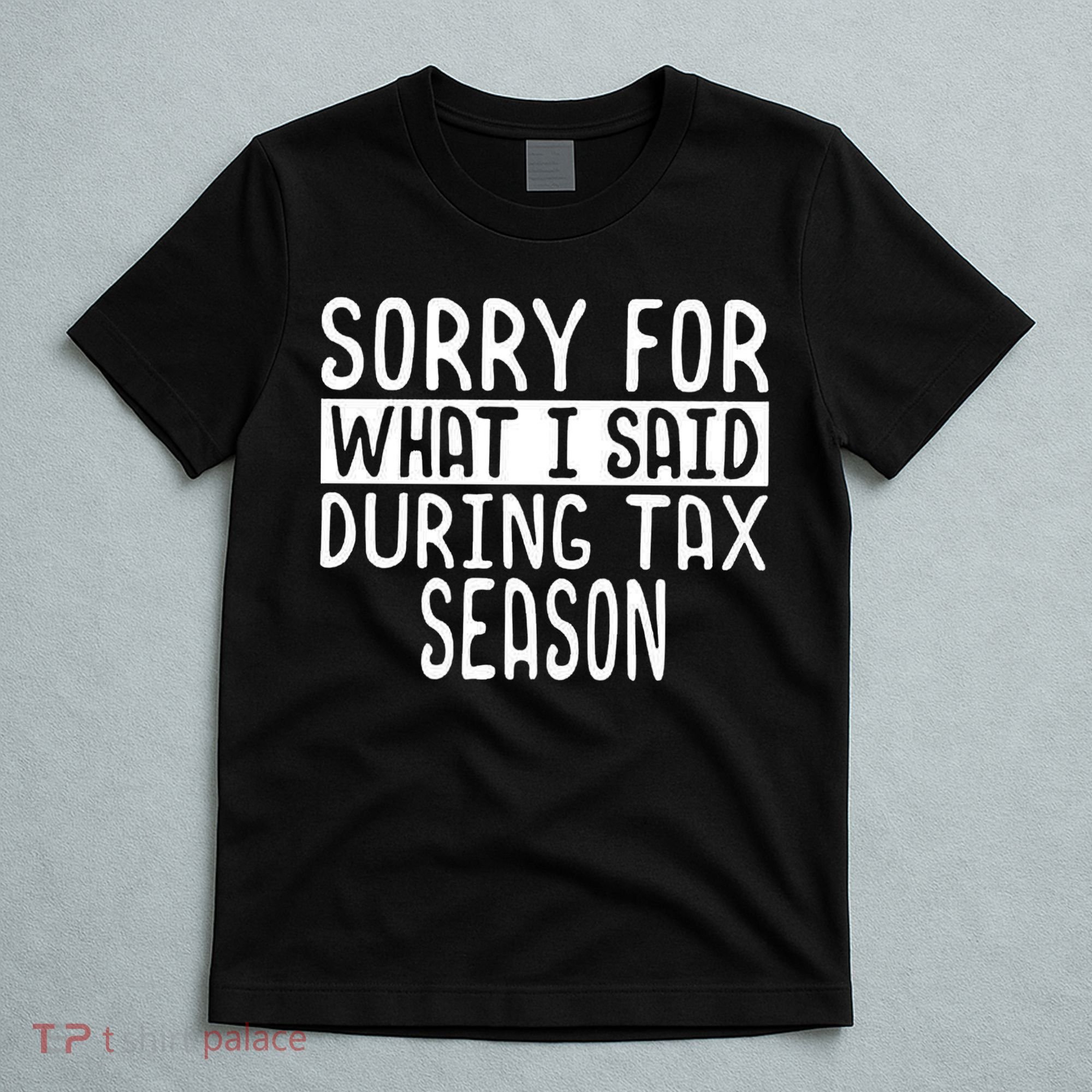 Sorry For What I Said During Tax Season T-Shirt
