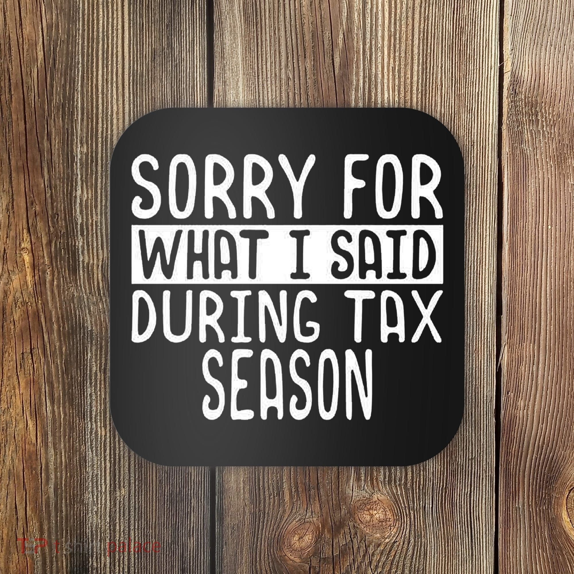 Sorry For What I Said During Tax Season Coaster