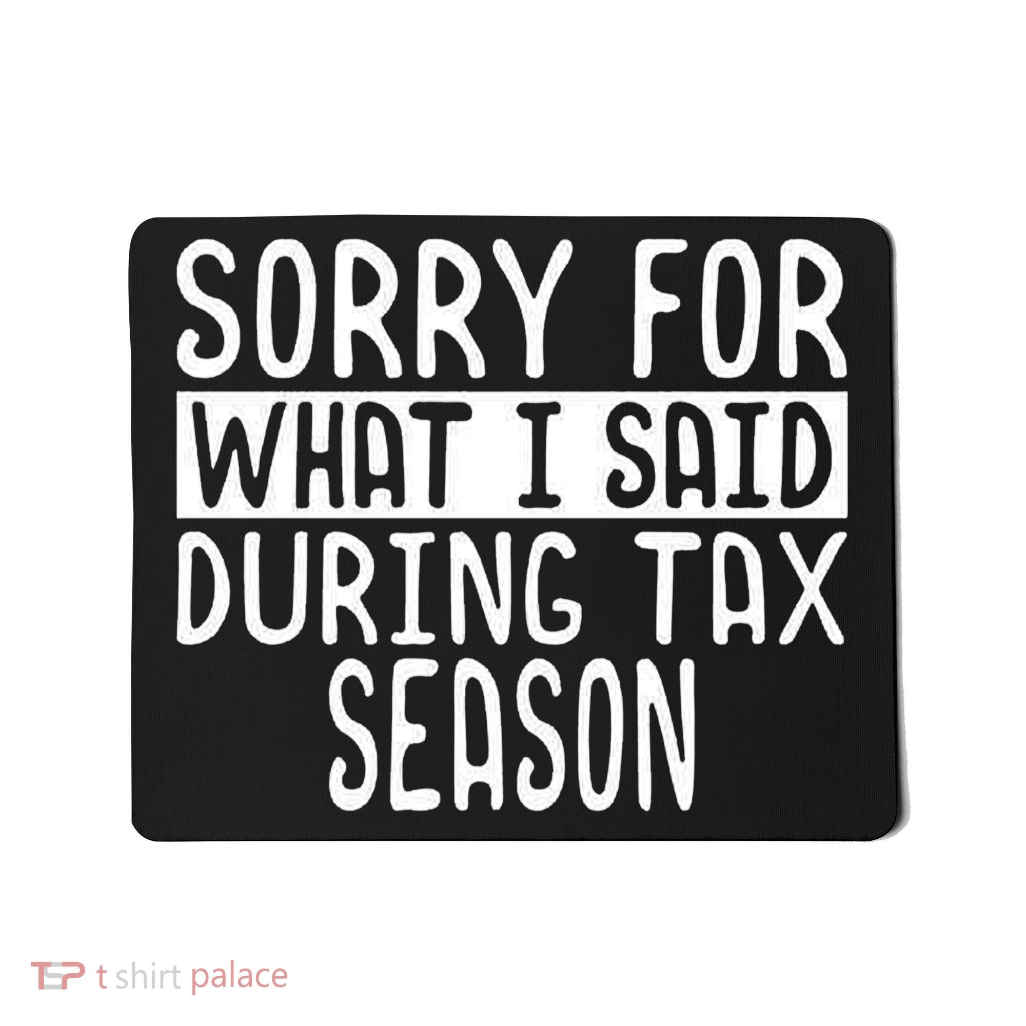Sorry For What I Said During Tax Season Mousepad