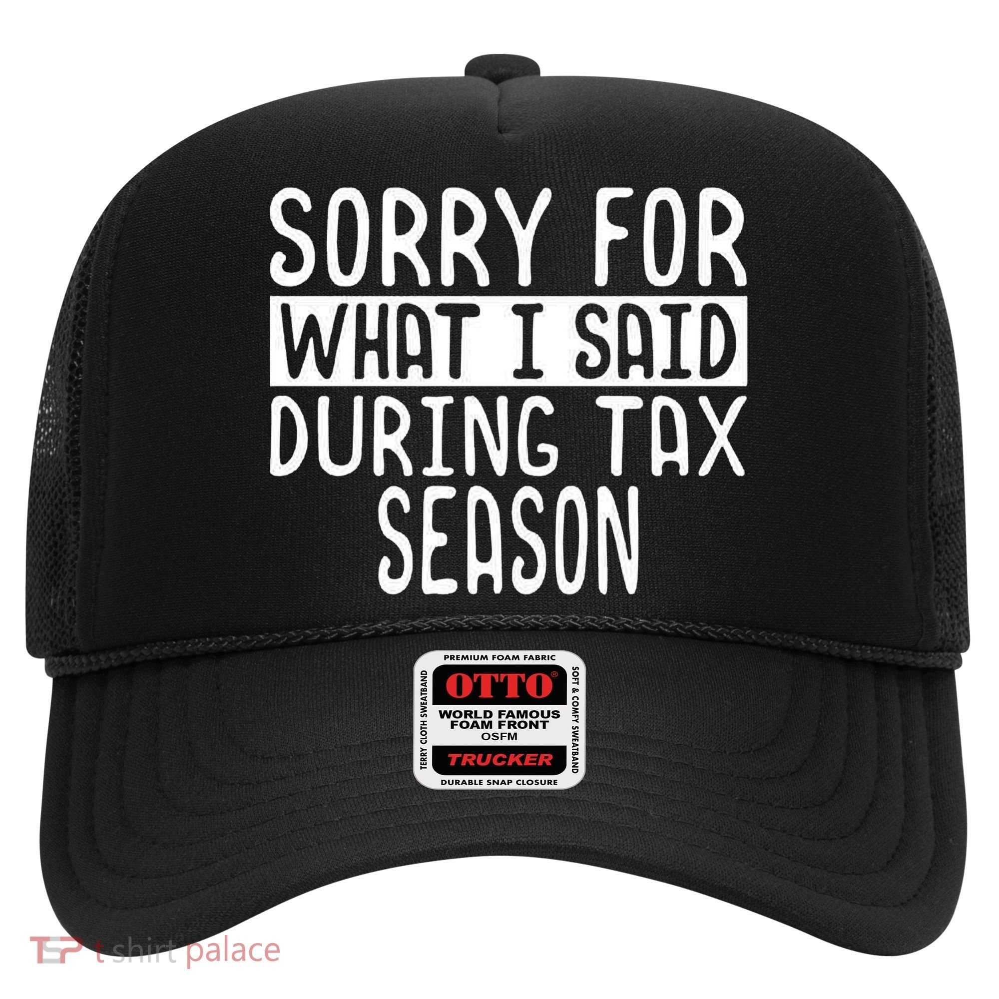 Sorry For What I Said During Tax Season Hat