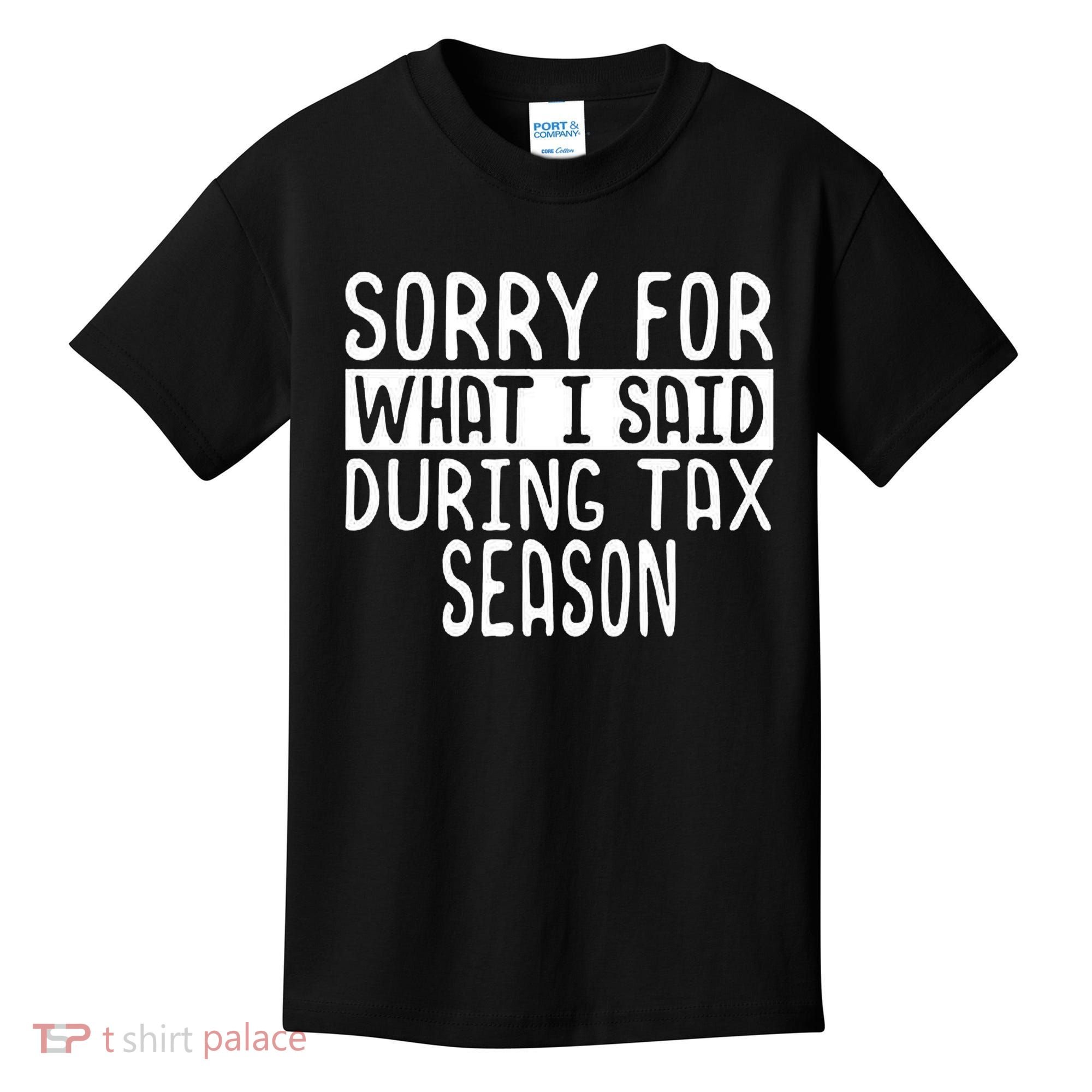 Sorry For What I Said During Tax Season Kids T-Shirt