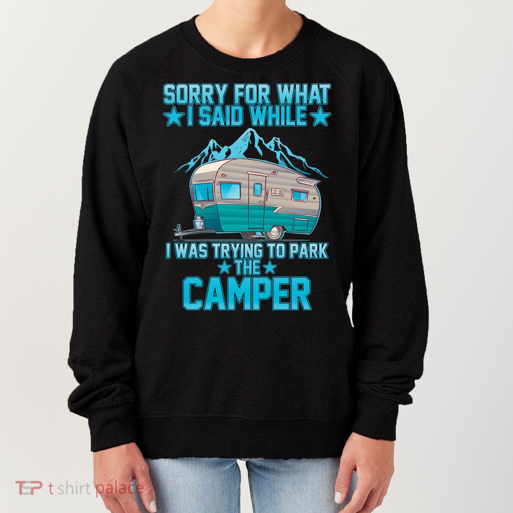 Sorry For What I Said While I Was Trying To Park The Camper Women's Sweatshirt