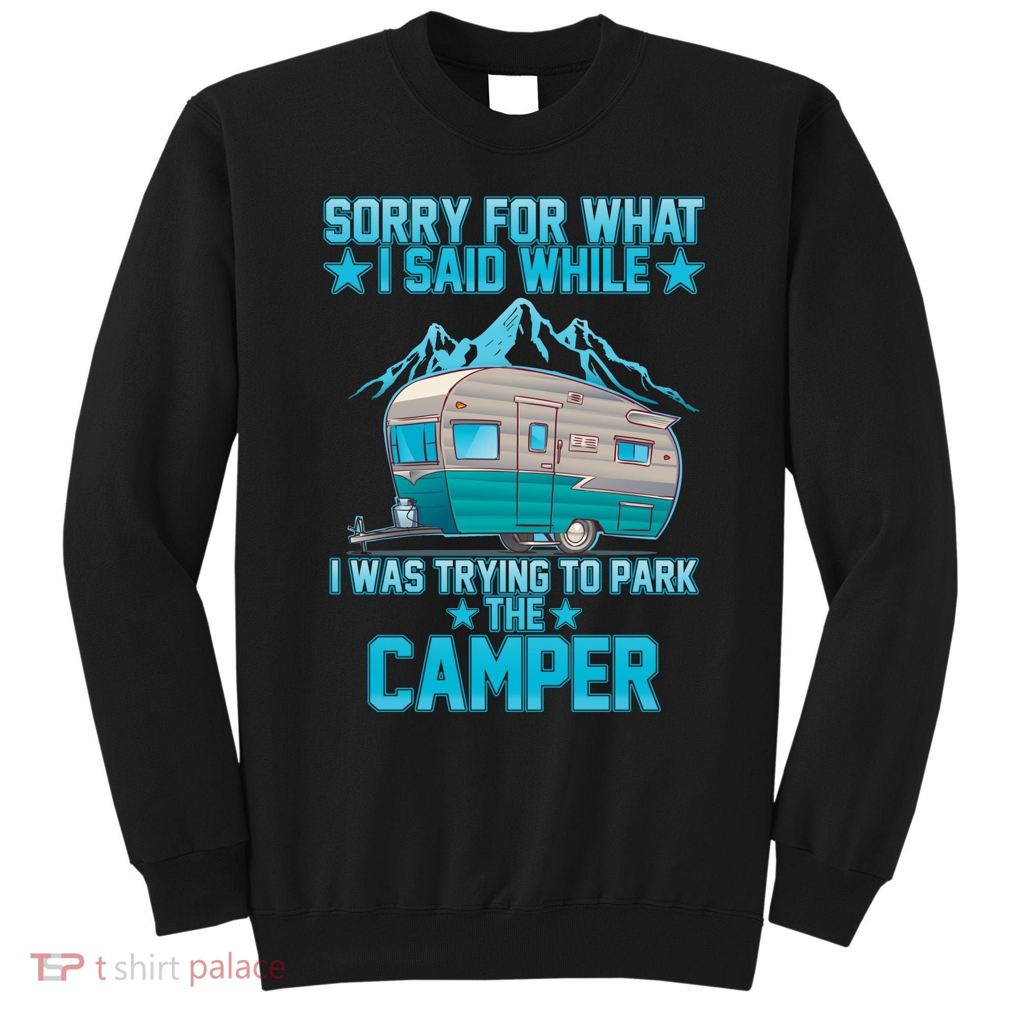 Sorry For What I Said While I Was Trying To Park The Camper Sweatshirt
