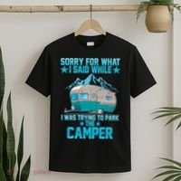 Sorry For What I Said While I Was Trying To Park The Camper T-Shirt thumb 2