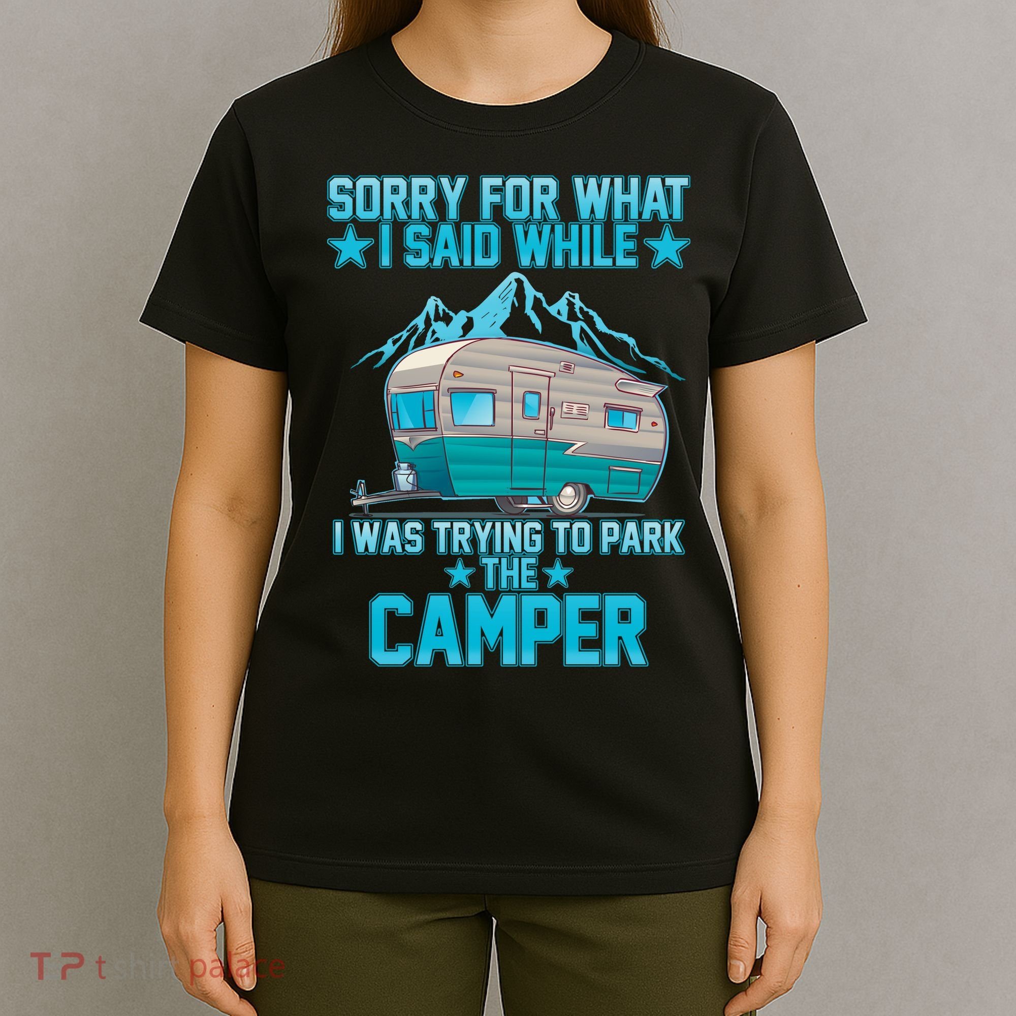 Sorry For What I Said While I Was Trying To Park The Camper T-Shirt
