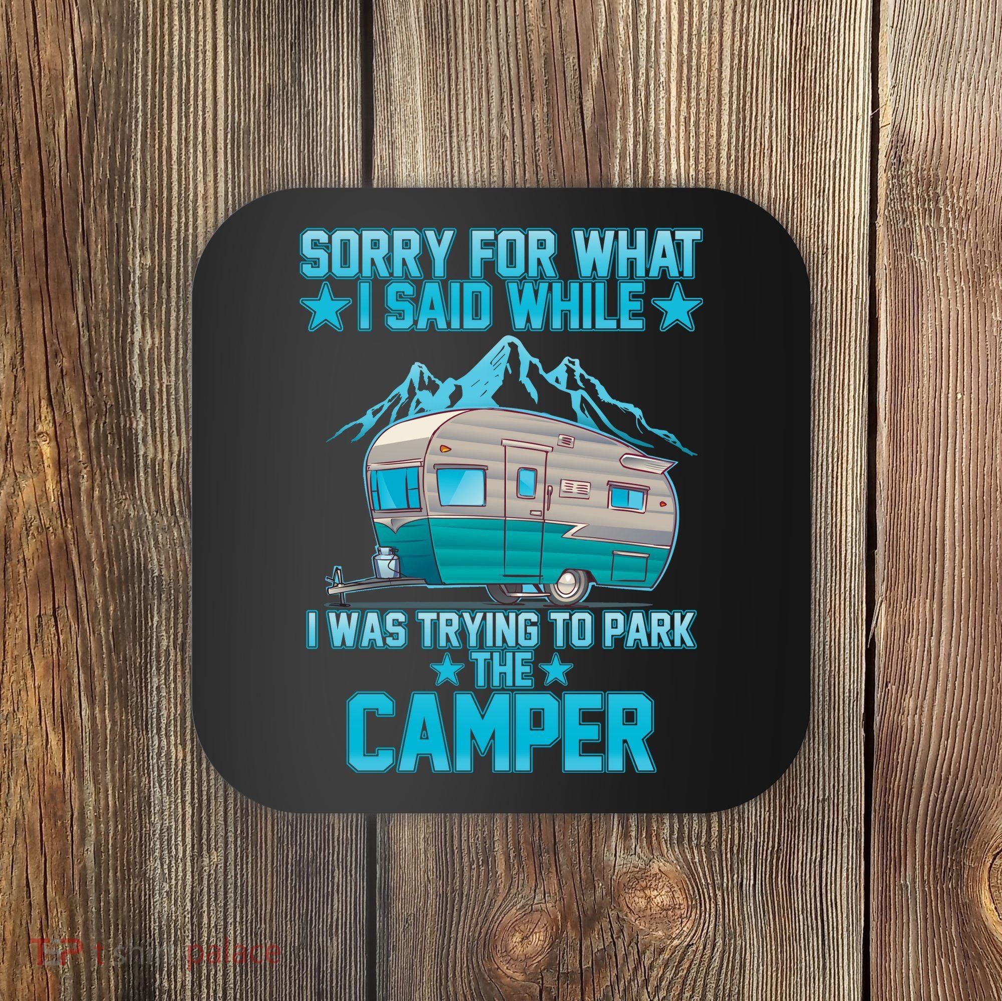 Sorry For What I Said While I Was Trying To Park The Camper Coaster