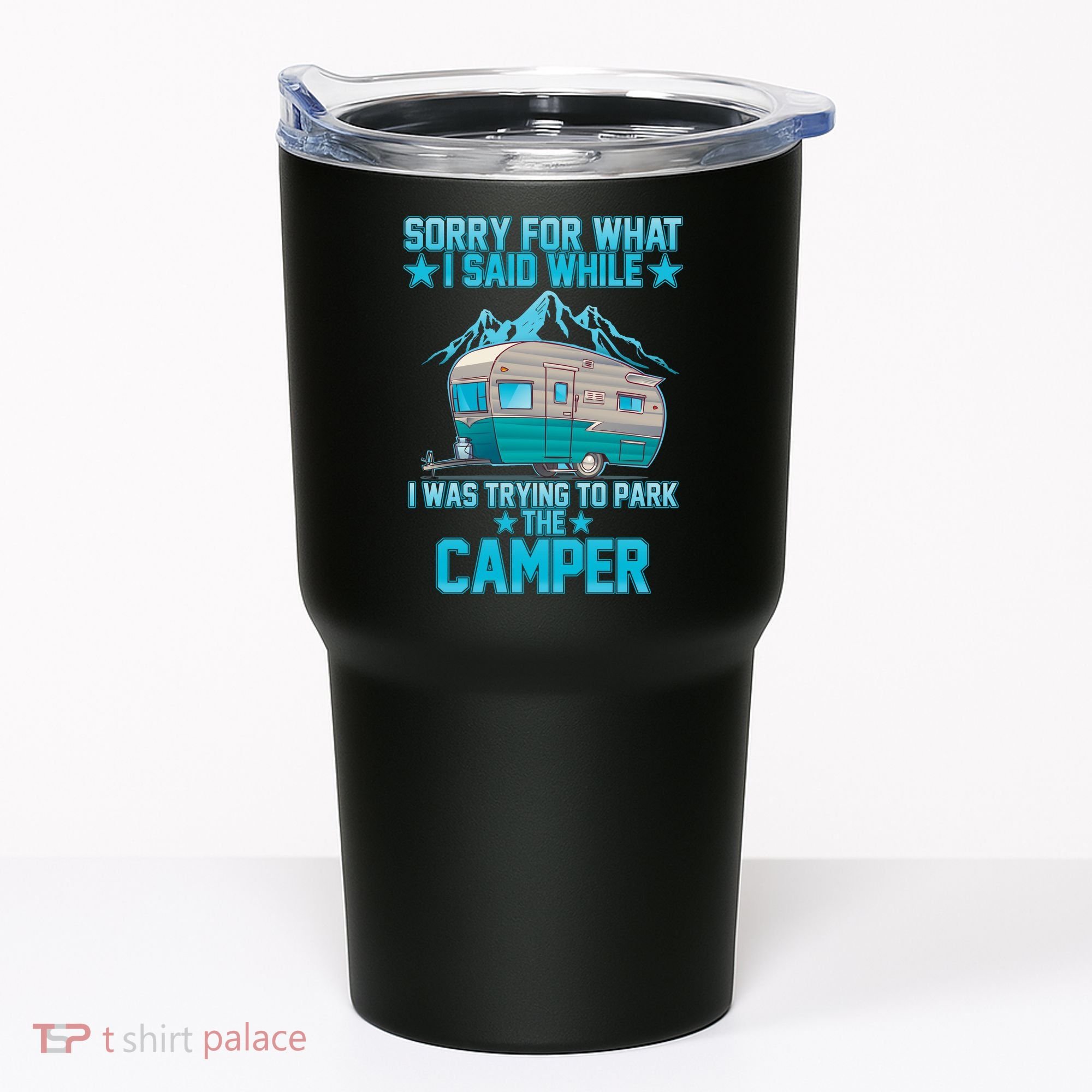 Sorry For What I Said While I Was Trying To Park The Camper Tumbler