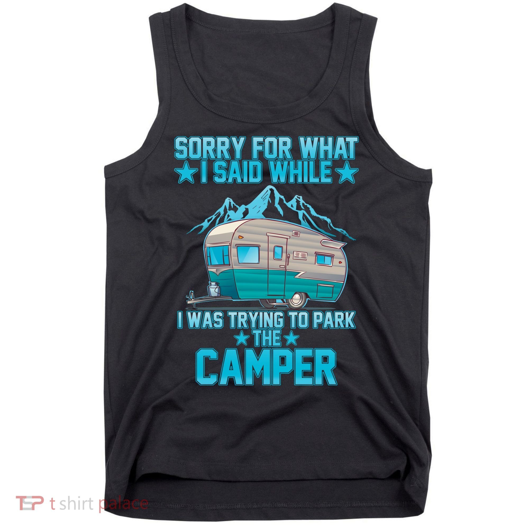 Sorry For What I Said While I Was Trying To Park The Camper Tank Top