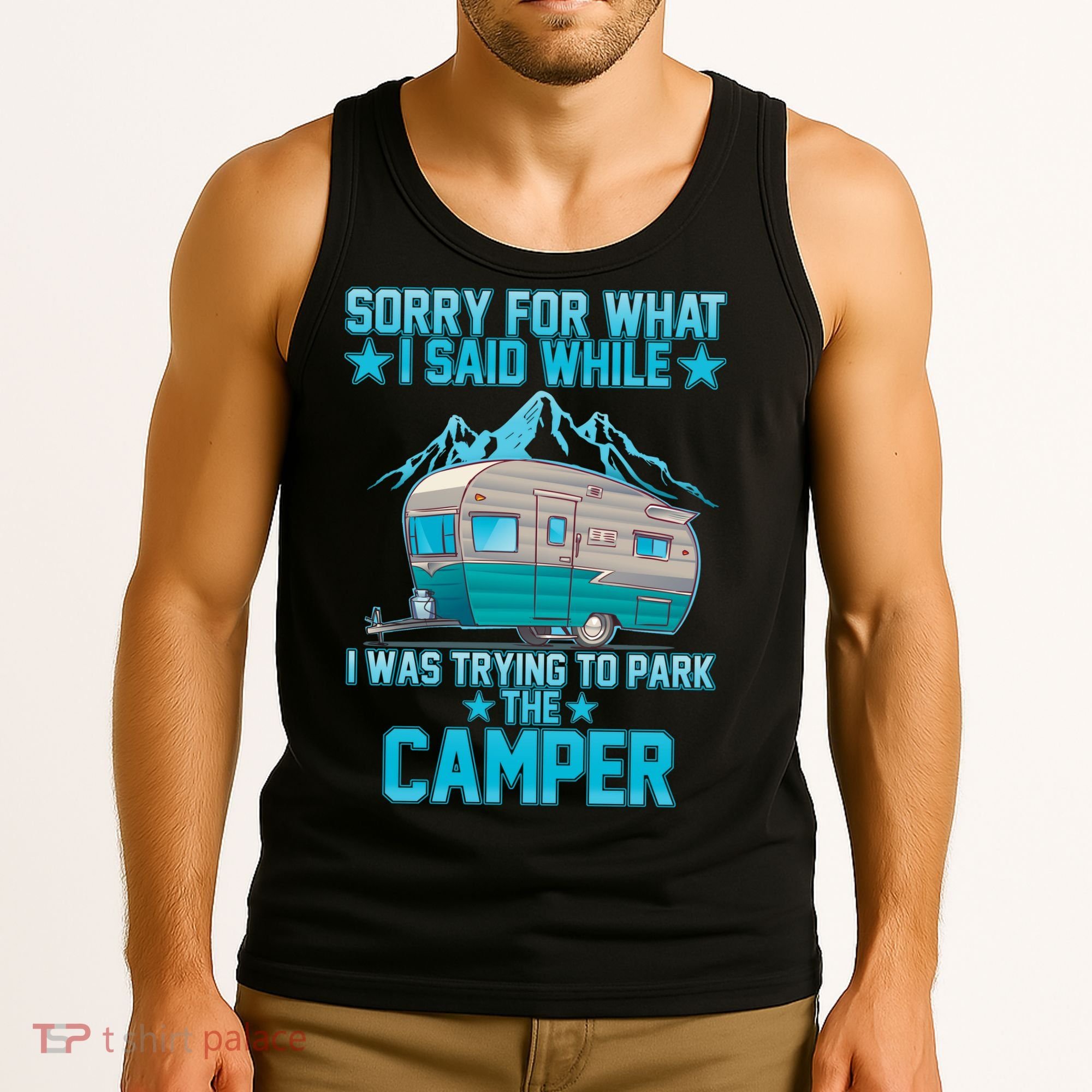 Sorry For What I Said While I Was Trying To Park The Camper Tank Top