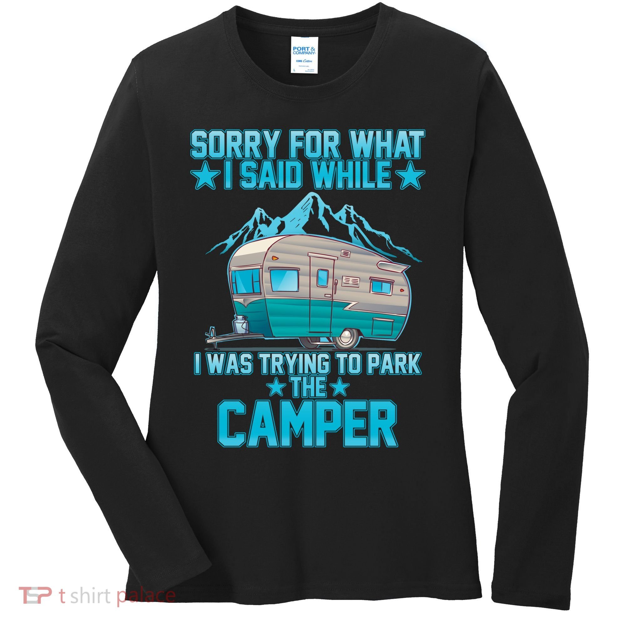 Sorry For What I Said While I Was Trying To Park The Camper Women's Long Sleeve Shirt