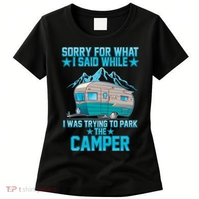 Sorry For What I Said While I Was Trying To Park The Camper Women's T-Shirt