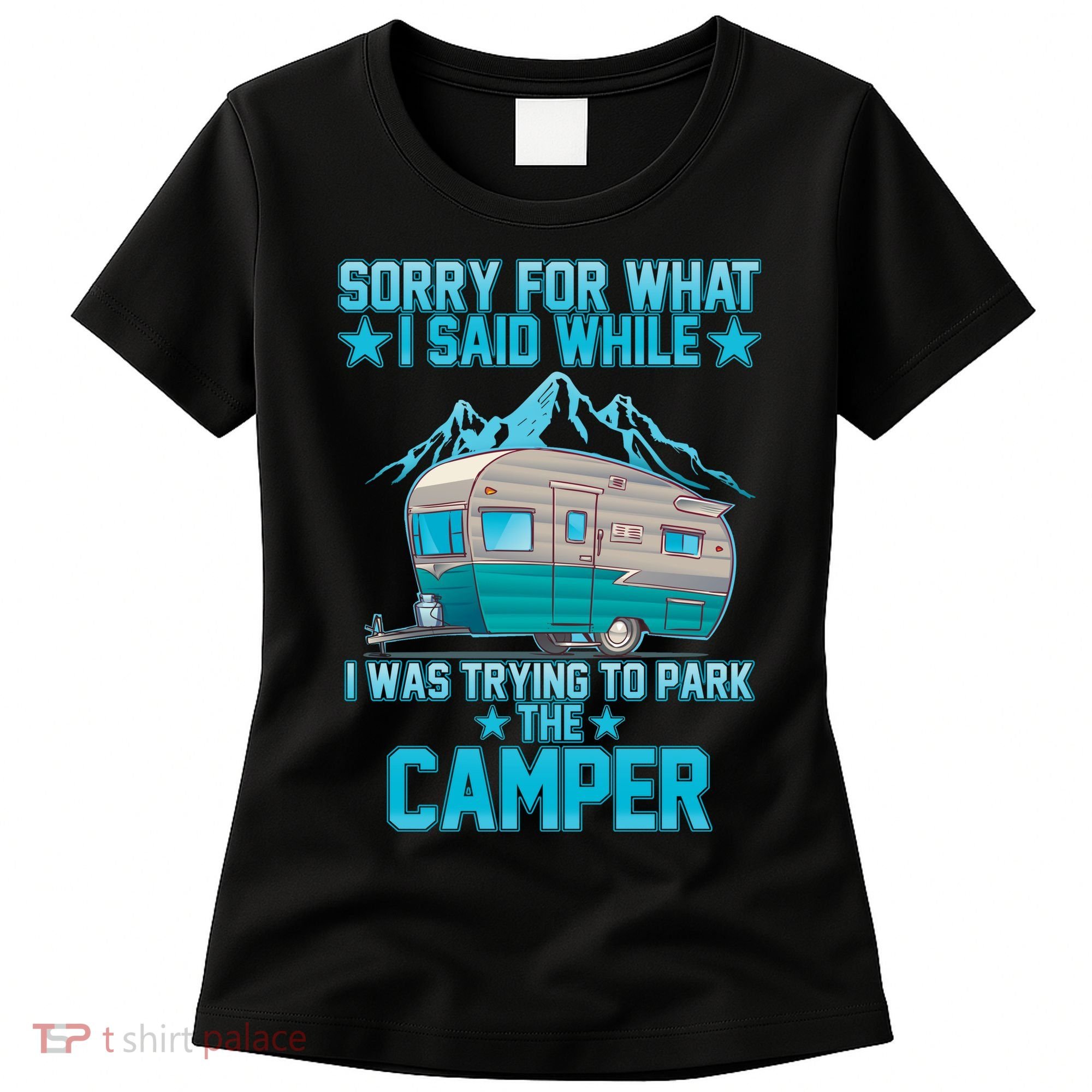 Sorry For What I Said While I Was Trying To Park The Camper Women's T-Shirt