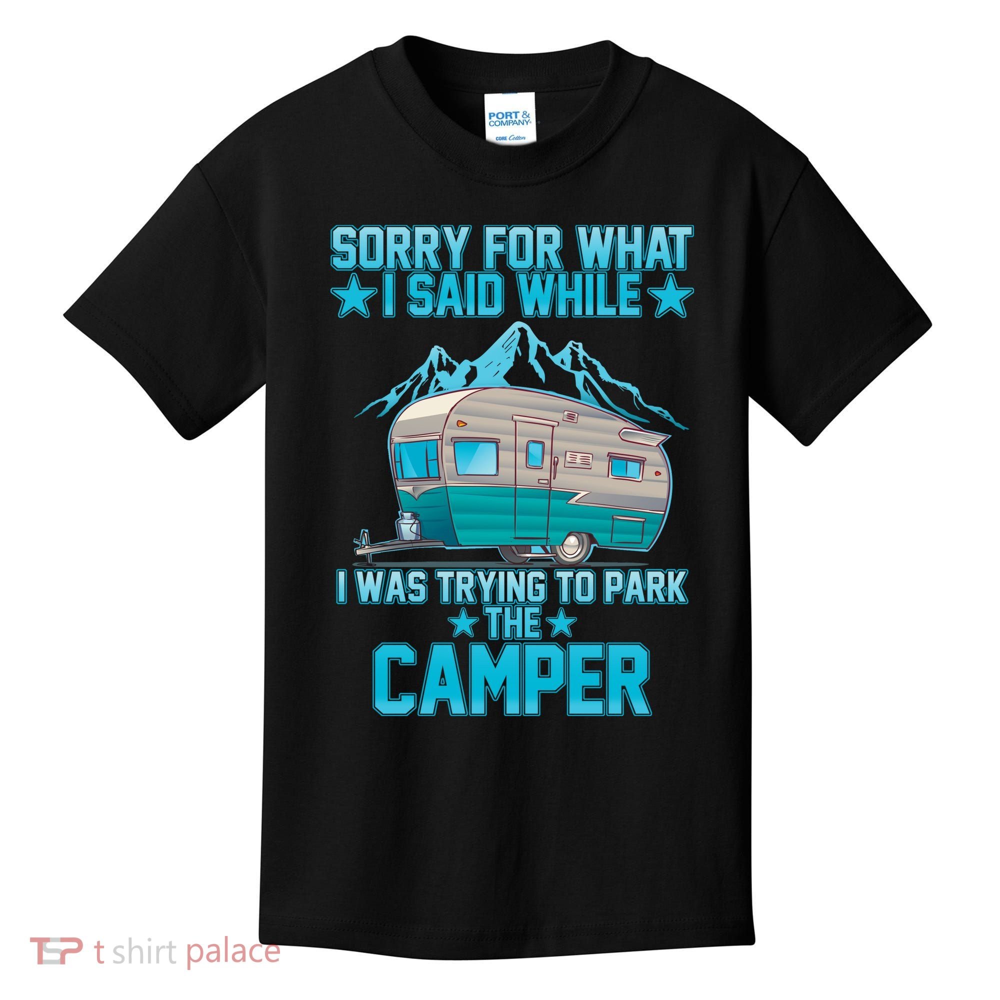 Sorry For What I Said While I Was Trying To Park The Camper Kids T-Shirt