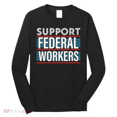Support Federal Workers Long Sleeve Shirt