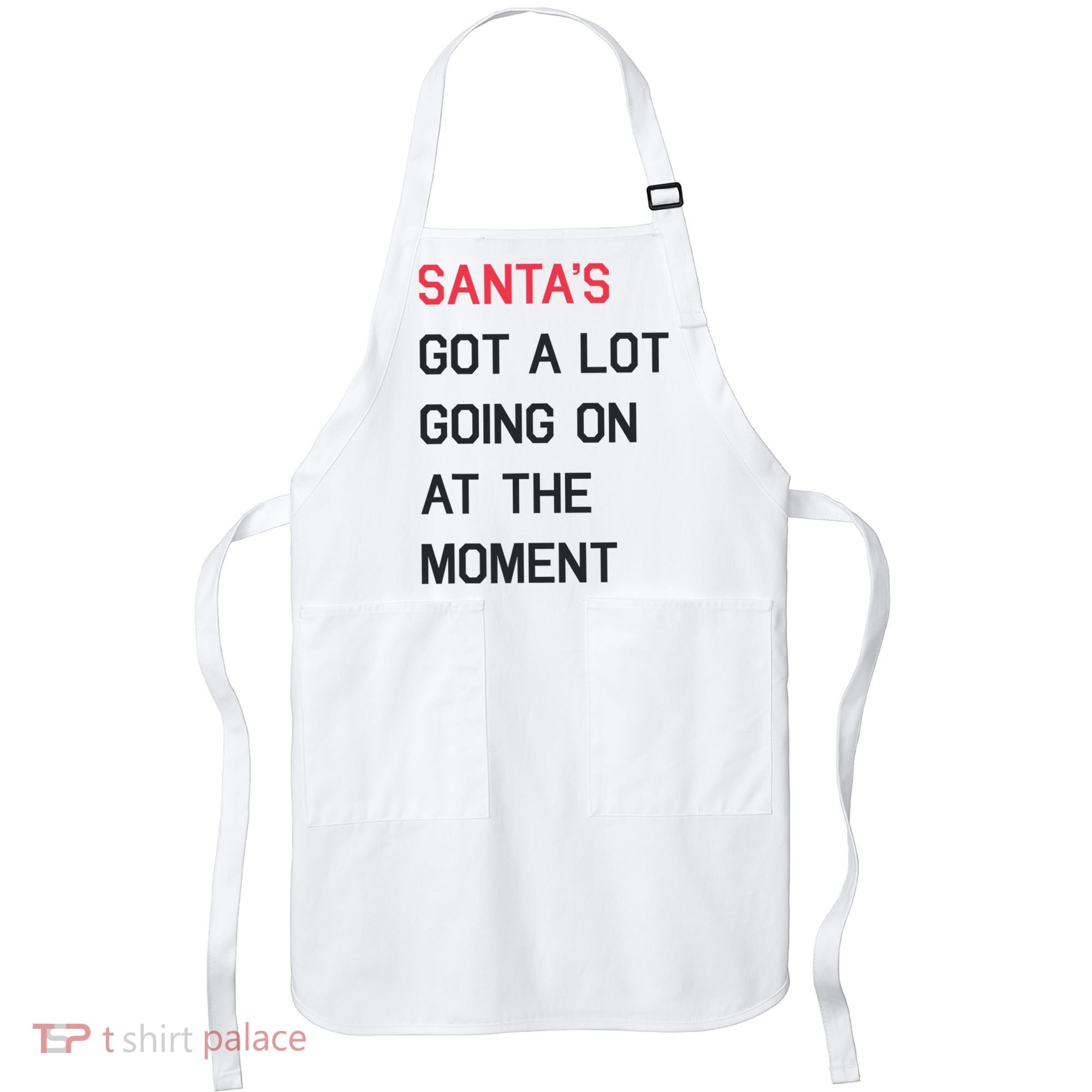 SantaS Got A Lot Going On At The Moment Christmas Holiday Apron