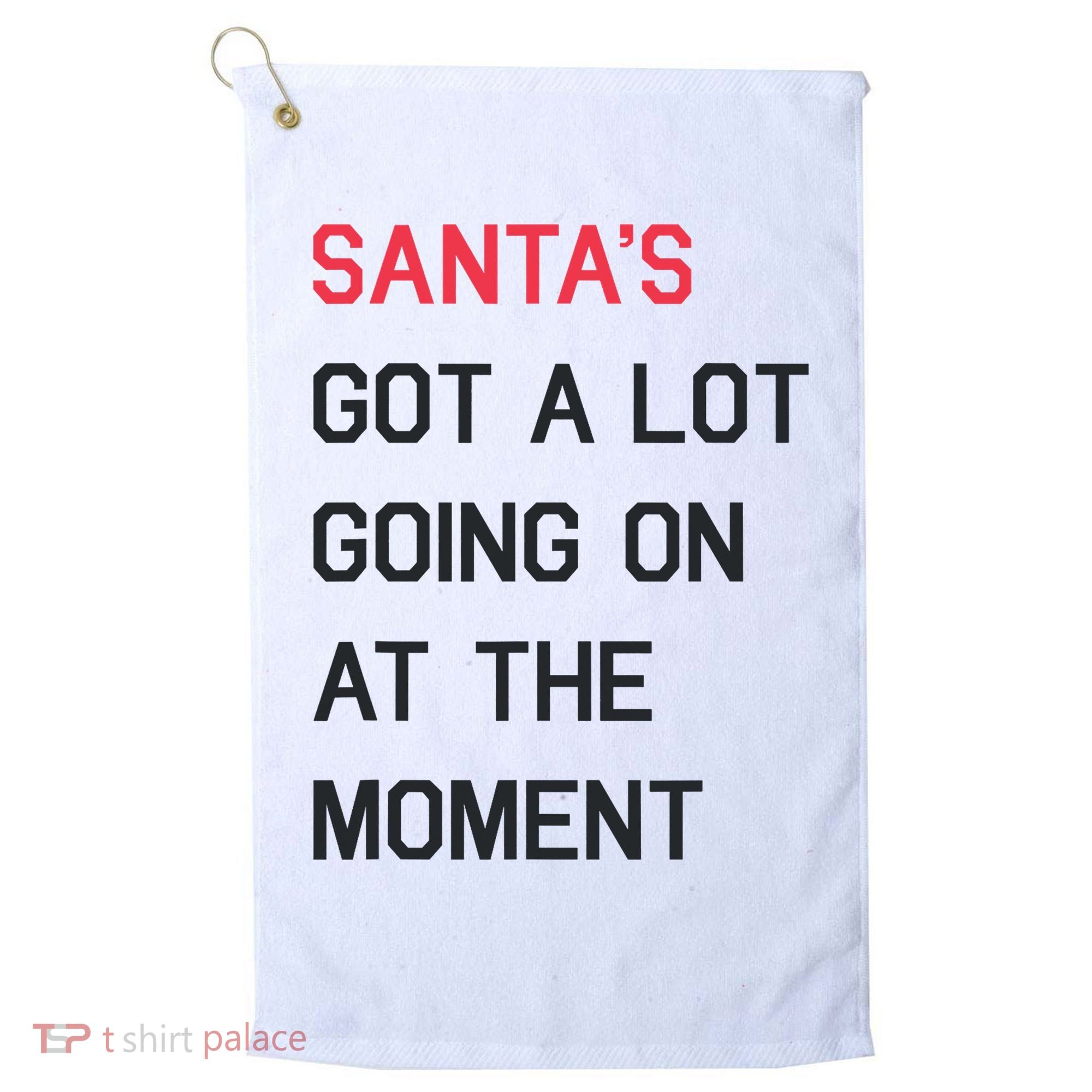 SantaS Got A Lot Going On At The Moment Christmas Holiday Golf Towel