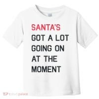 SantaS Got A Lot Going On At The Moment Christmas Holiday Toddler T-Shirt thumb 0