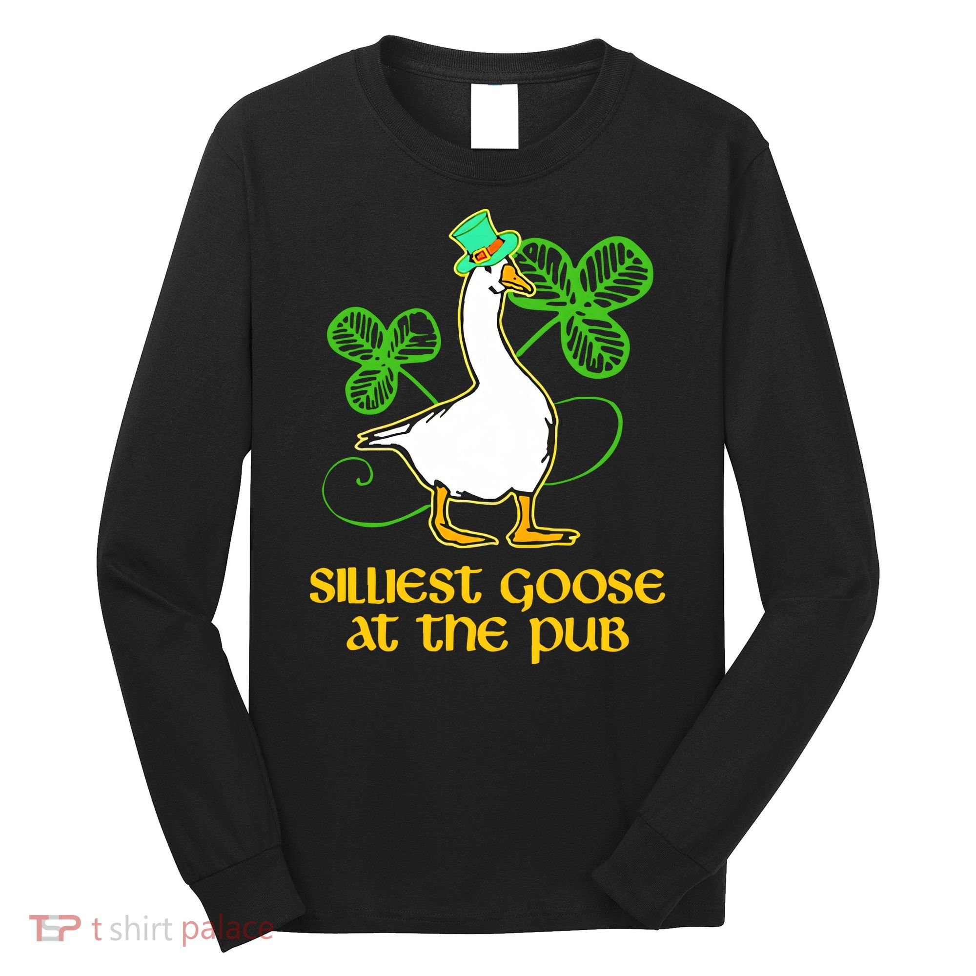 Silliest Goose At The Pub St Patrick’s Day Funny Gift Idea Trending For Lover Long Sleeve Shirt