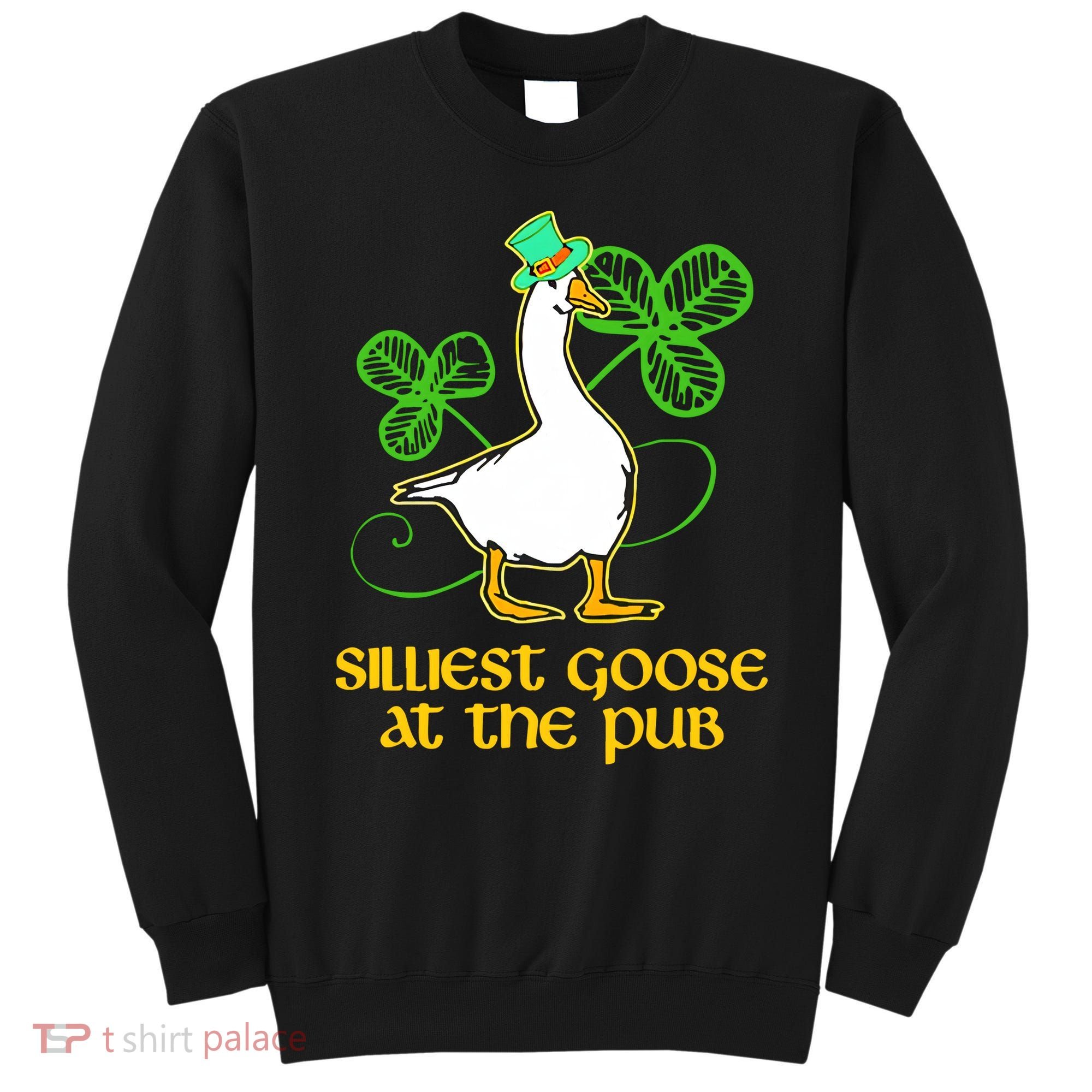 Silliest Goose At The Pub St Patrick’s Day Funny Gift Idea Trending For Lover Sweatshirt