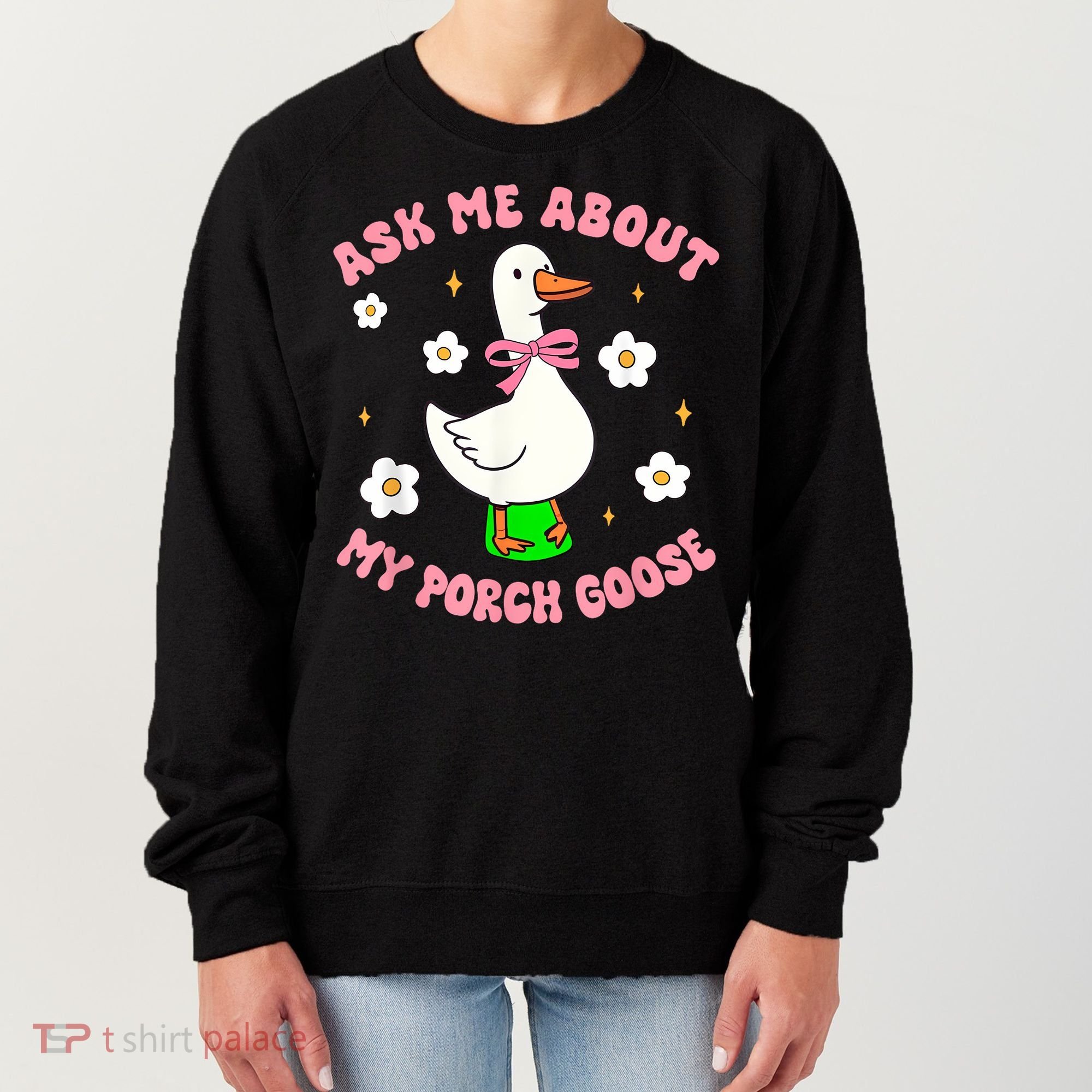 Silly Goose Ask Me About My Porch Goose Funny Goose Lover Women's Sweatshirt