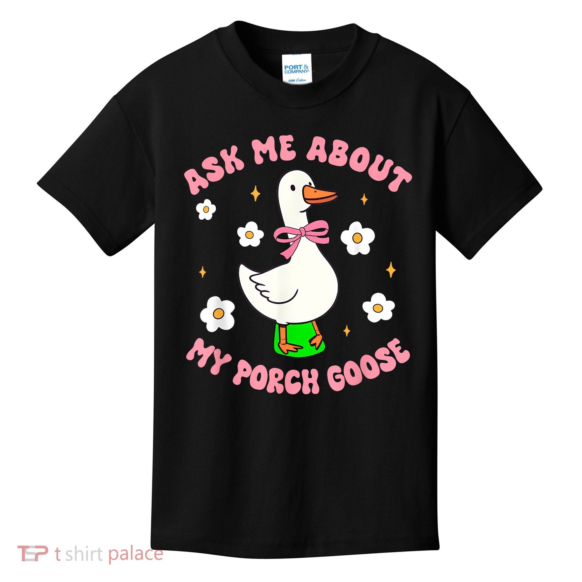 Silly Goose Ask Me About My Porch Goose Funny Goose Lover Kids T-Shirt