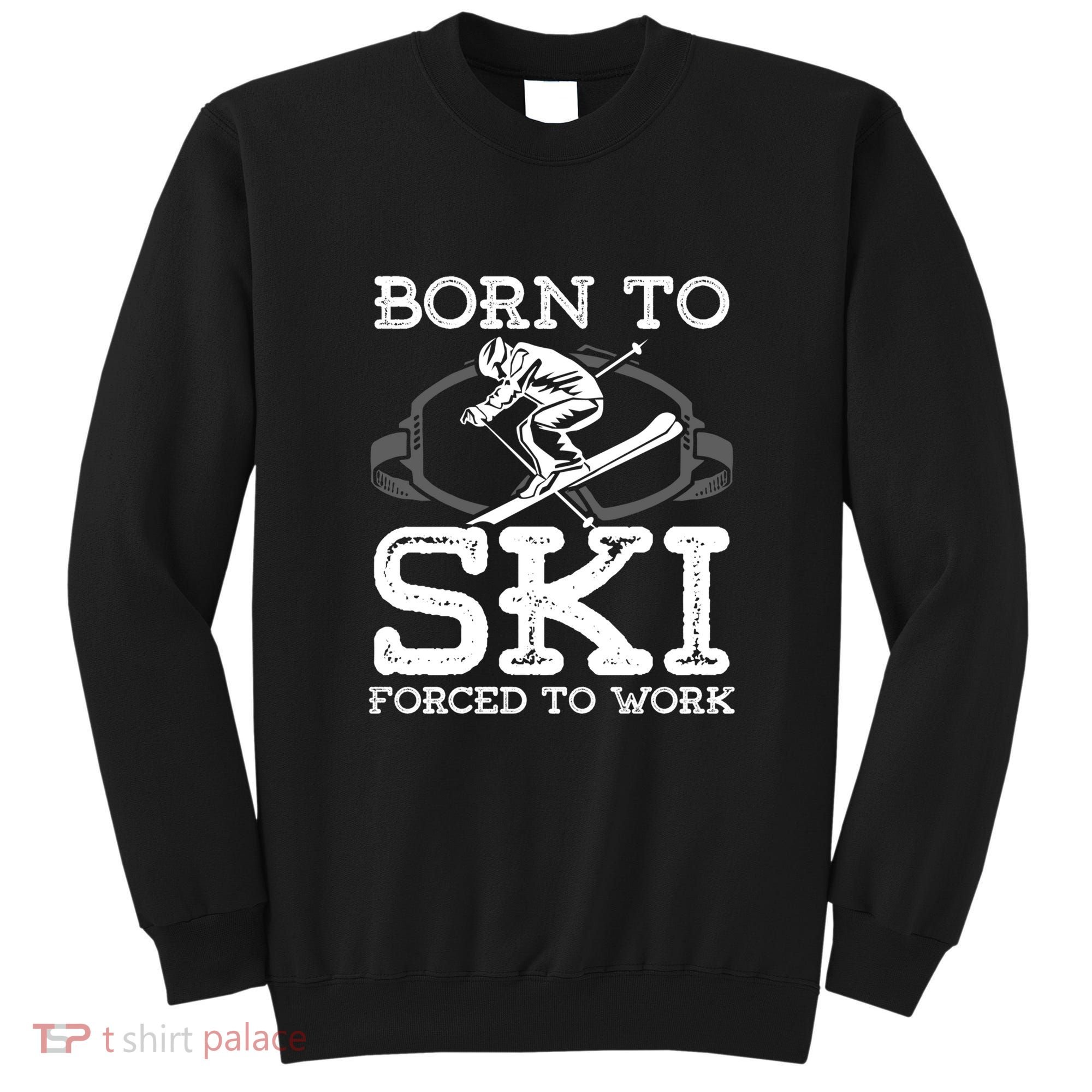 Ski Goggles Born To Ski Forced To Work Gift For Skier Sweatshirt