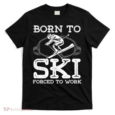 Ski Goggles Born To Ski Forced To Work Gift For Skier T-Shirt