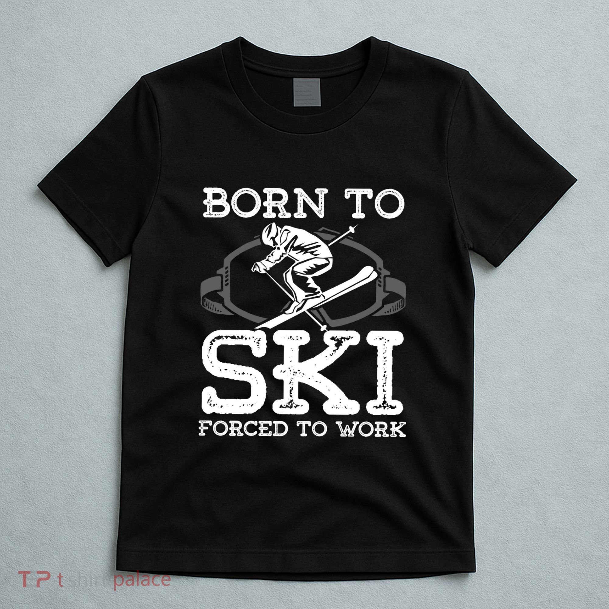 Ski Goggles Born To Ski Forced To Work Gift For Skier T-Shirt