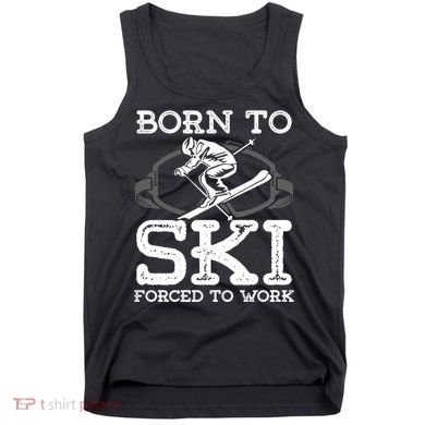 Ski Goggles Born To Ski Forced To Work Gift For Skier Tank Top