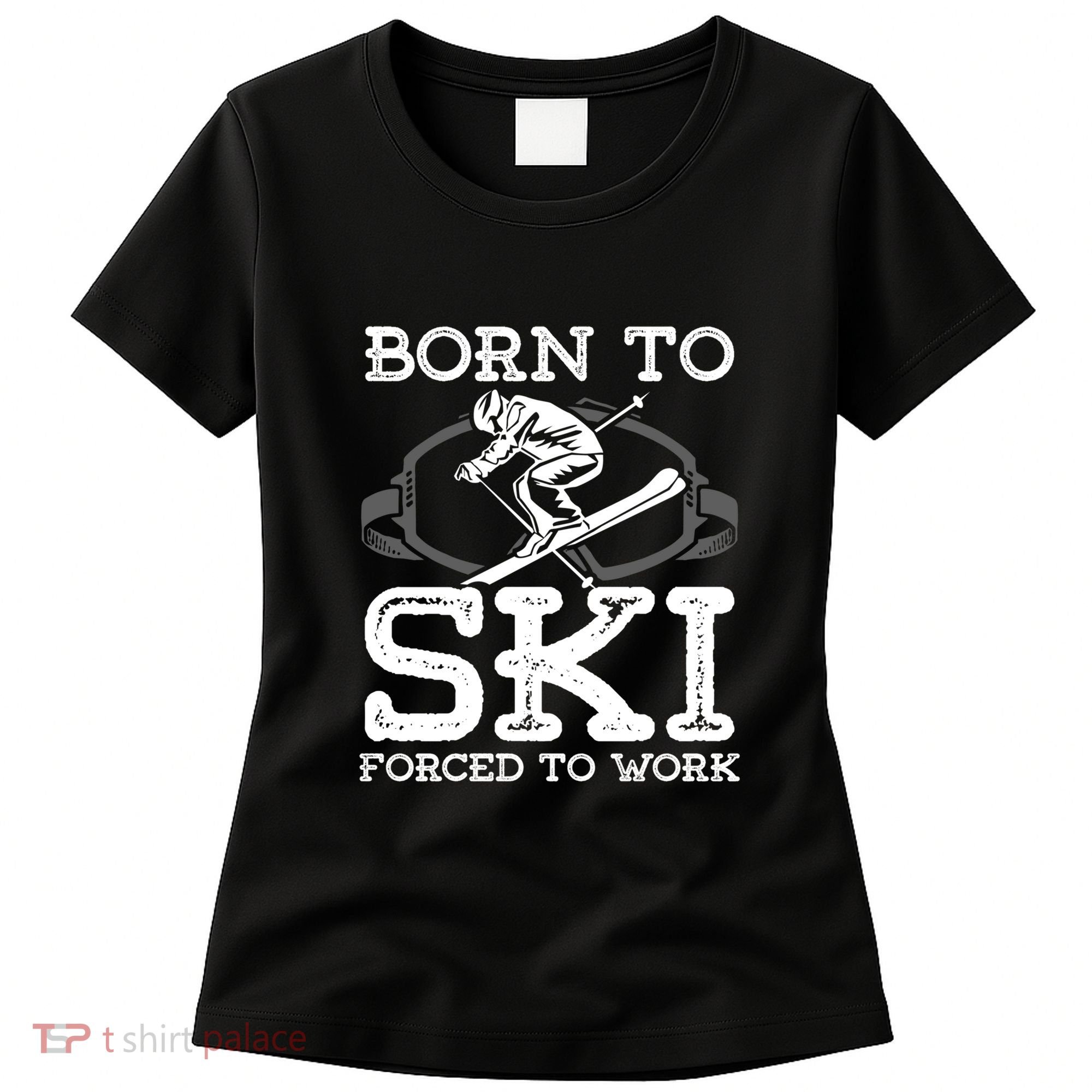 Ski Goggles Born To Ski Forced To Work Gift For Skier Women's T-Shirt