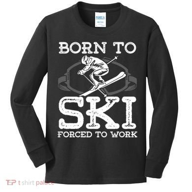 Ski Goggles Born To Ski Forced To Work Gift For Skier Kids Long Sleeve Shirt