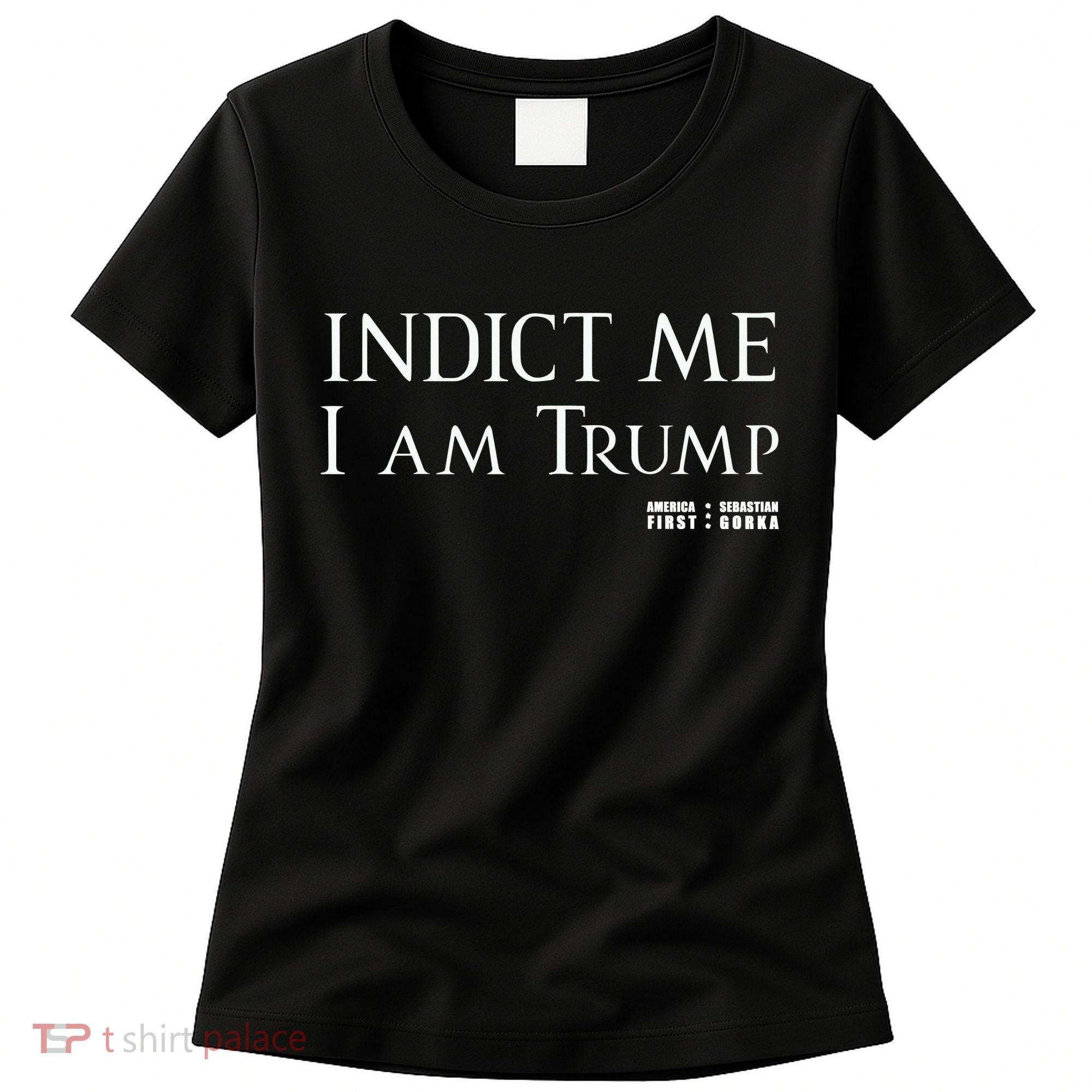 Sebastian Gorka Drg Indict Me I Am Trump America First Women's T-Shirt