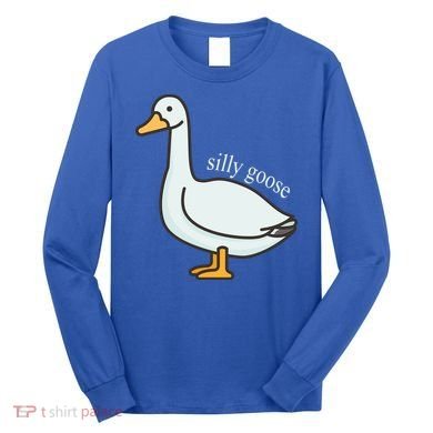 Silly Goose Funny Long Sleeve Shirt