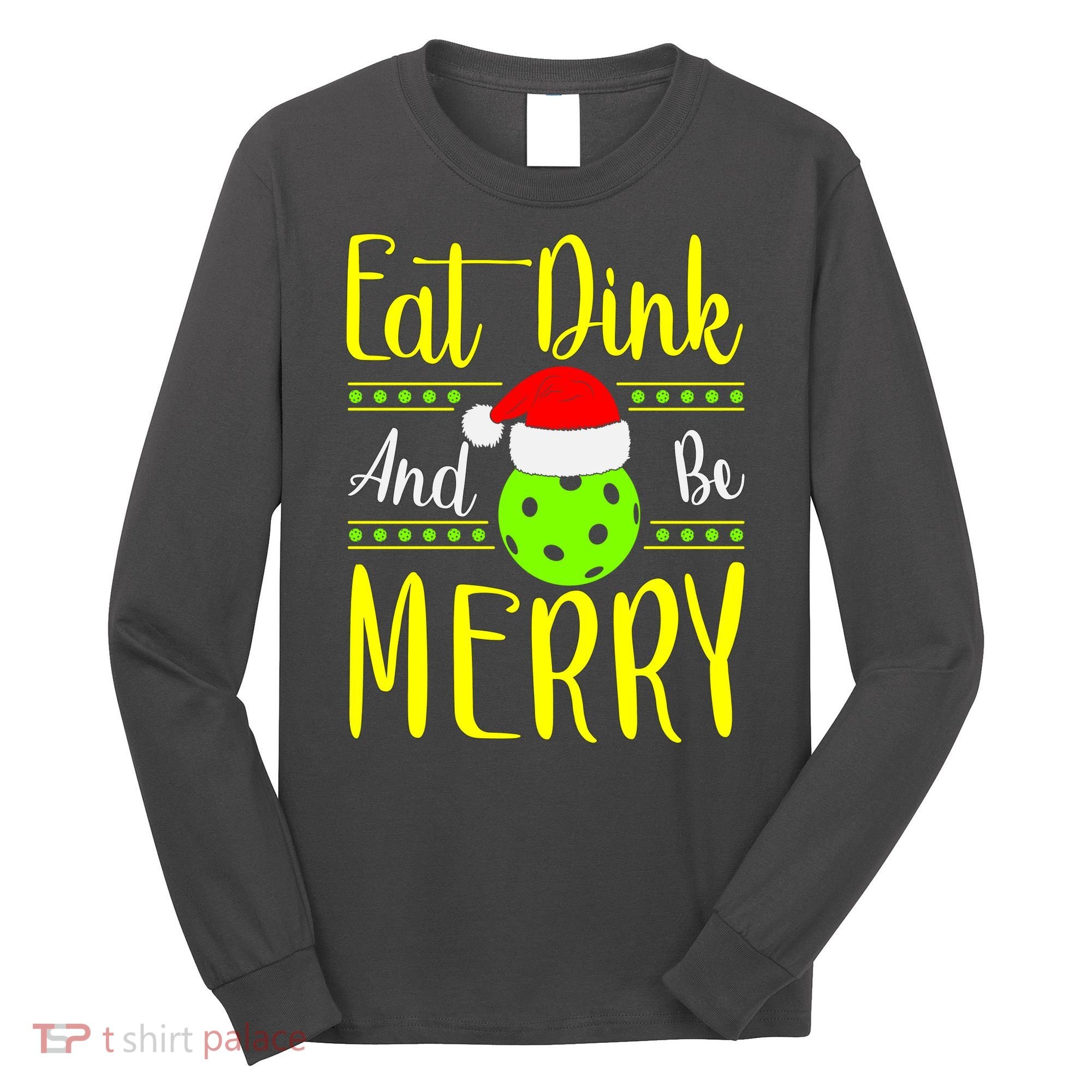 Santa Gift For Pickleball Plyer Eat Dink And Be Merry Long Sleeve Shirt