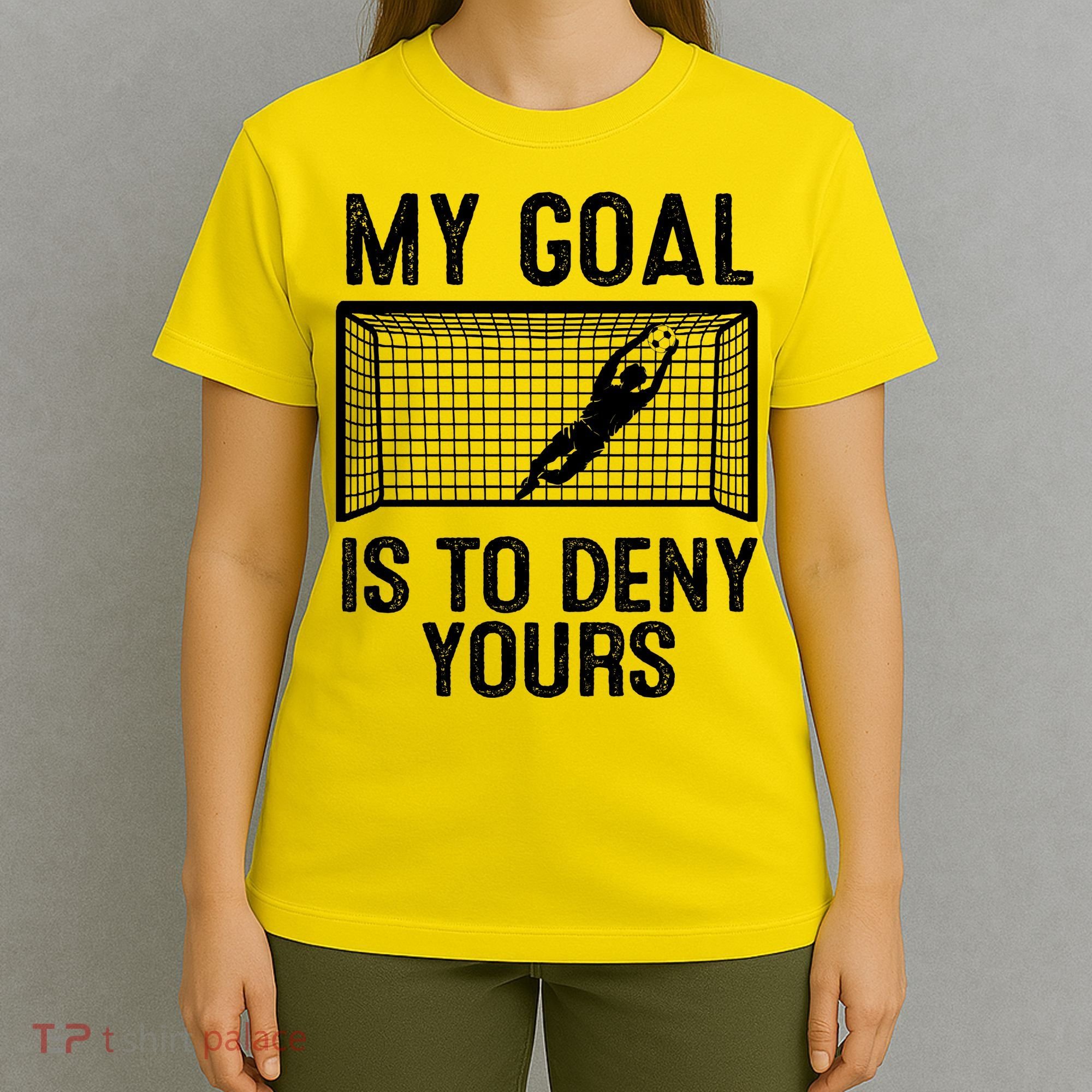 Soccer Goalie Funny Meme My Goal Is To Deny Yours T-Shirt